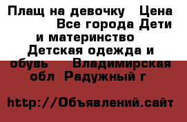 Плащ на девочку › Цена ­ 1 000 - Все города Дети и материнство » Детская одежда и обувь   . Владимирская обл.,Радужный г.